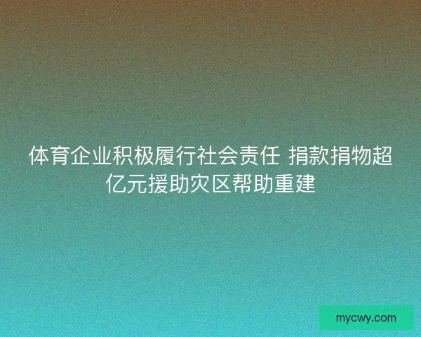 体育企业积极履行社会责任 捐款捐物超亿元援助灾区帮助重建